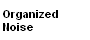 Organized 
 Noise